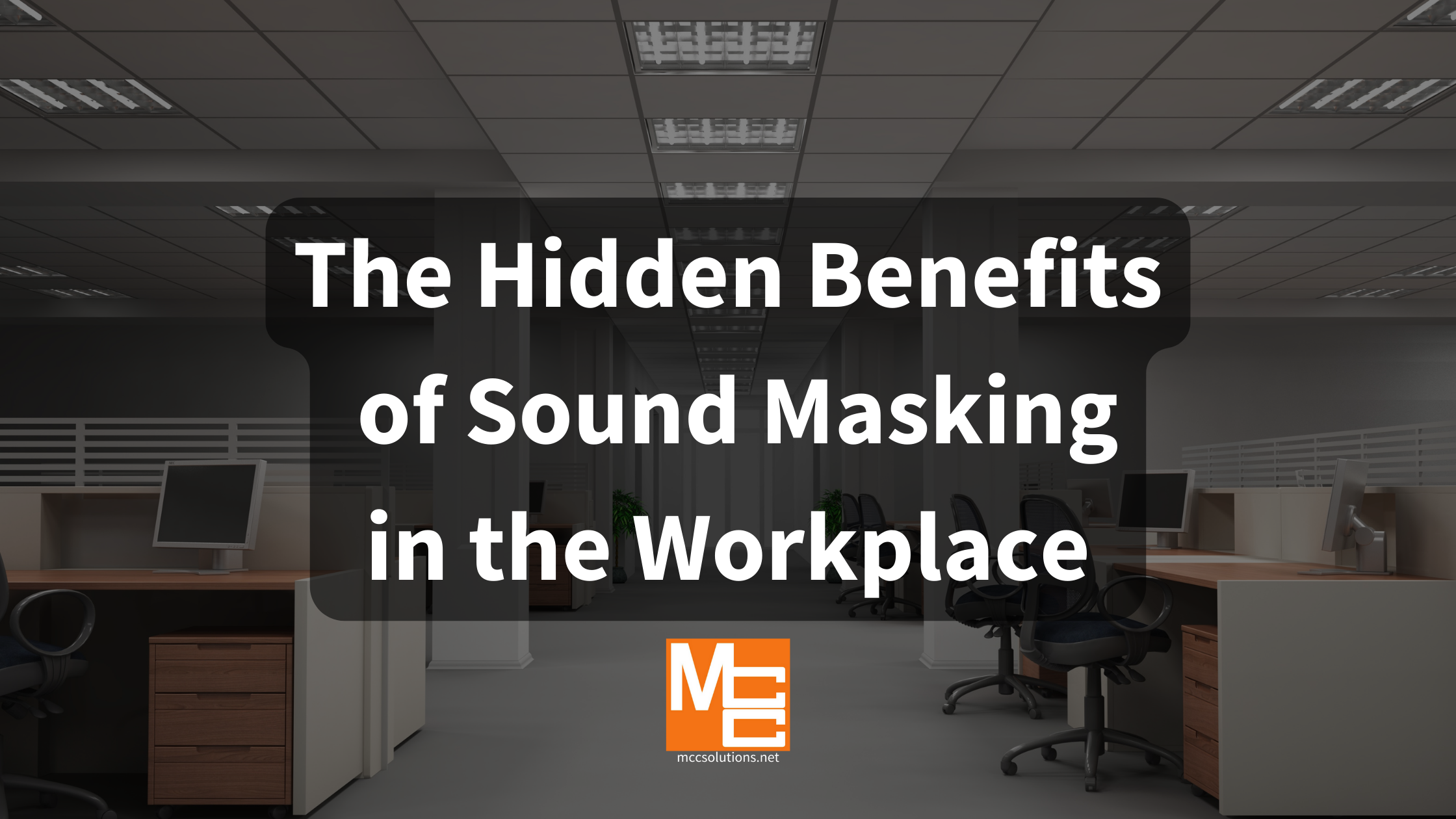 The Hidden Benefits of Sound Masking in the Workplace - blog post by MCC