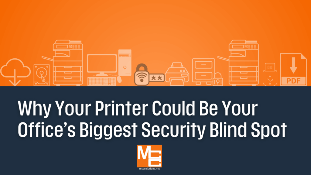 Why Your Printer Could Be Your Office's Biggest Security Blind Spot - MCC Solutions Blog Post