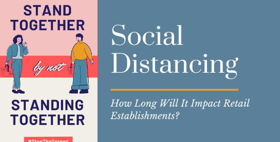 Social Distancing - How Long Will It Impact Retailers?