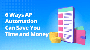 6 Ways AP Automation Can Save You Time and Money