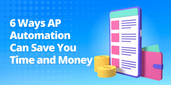 6 Ways AP Automation Can Save You Time and Money